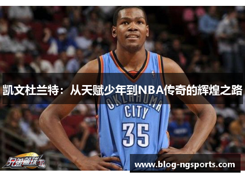 凯文杜兰特：从天赋少年到NBA传奇的辉煌之路