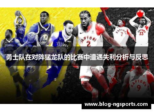 勇士队在对阵猛龙队的比赛中遭遇失利分析与反思