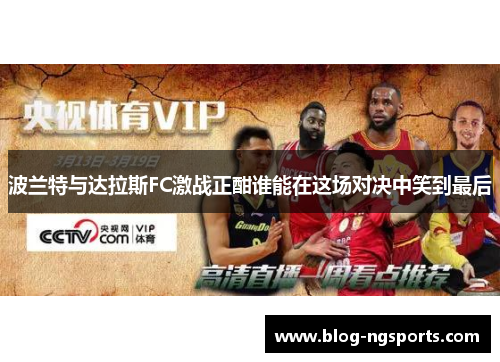 波兰特与达拉斯FC激战正酣谁能在这场对决中笑到最后